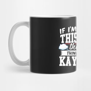 If I'm Wearing This Shirt Then I'm Thinking About Kayaking Mug